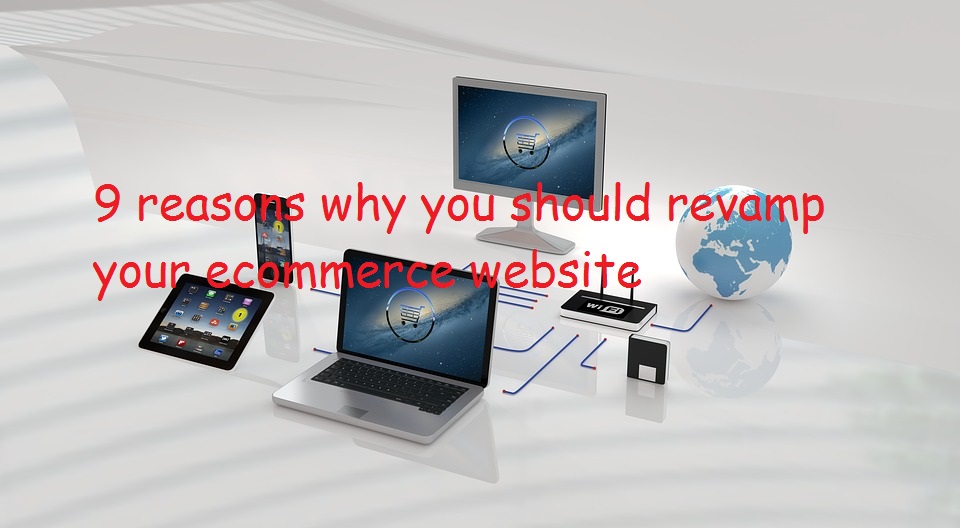 9 reasons why you should revamp your ecommerce website