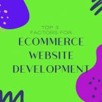 Top 3 E-Commerce Website Development Factors You Need to Know Today